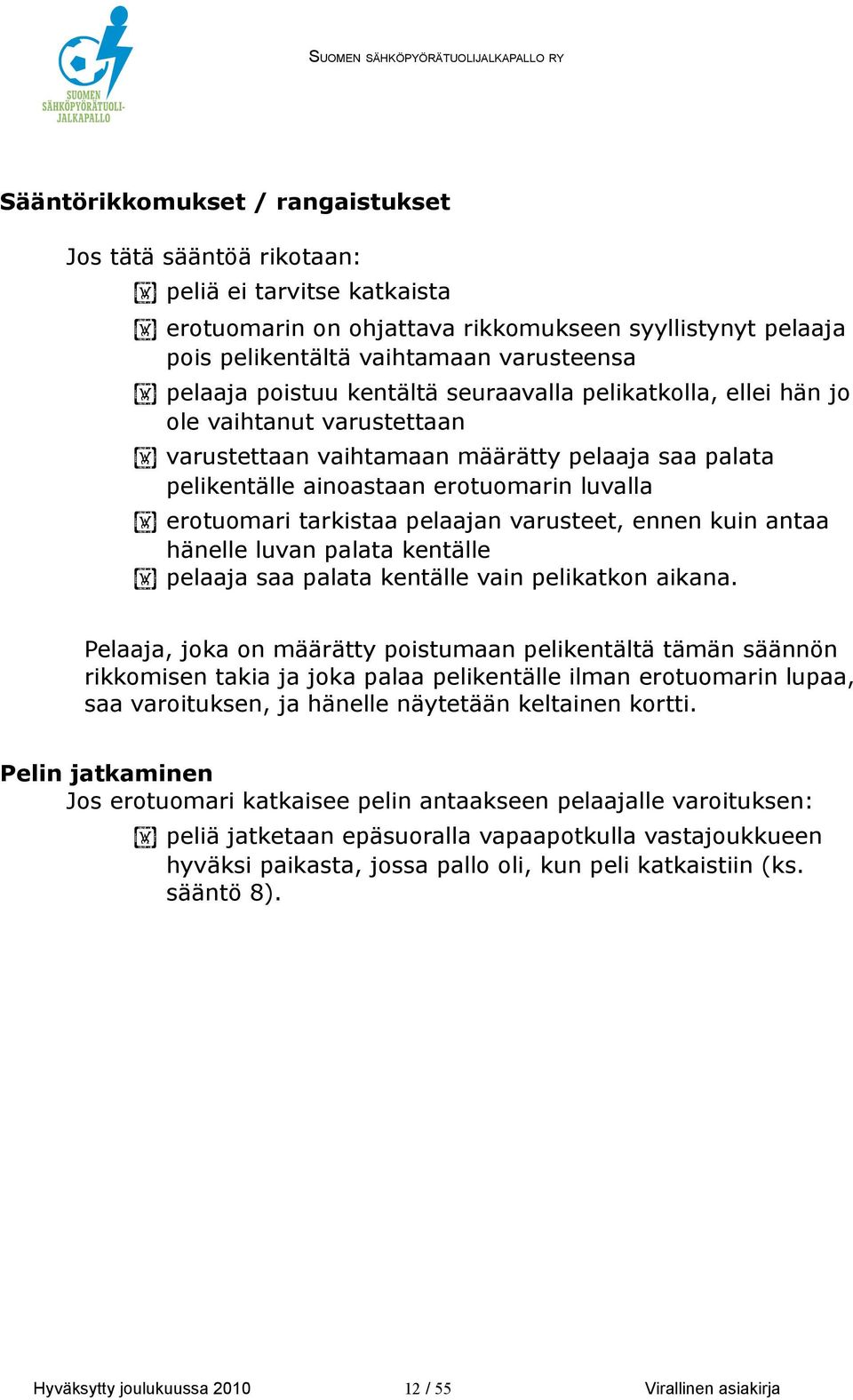 pelaajan varusteet, ennen kuin antaa hänelle luvan palata kentälle pelaaja saa palata kentälle vain pelikatkon aikana.