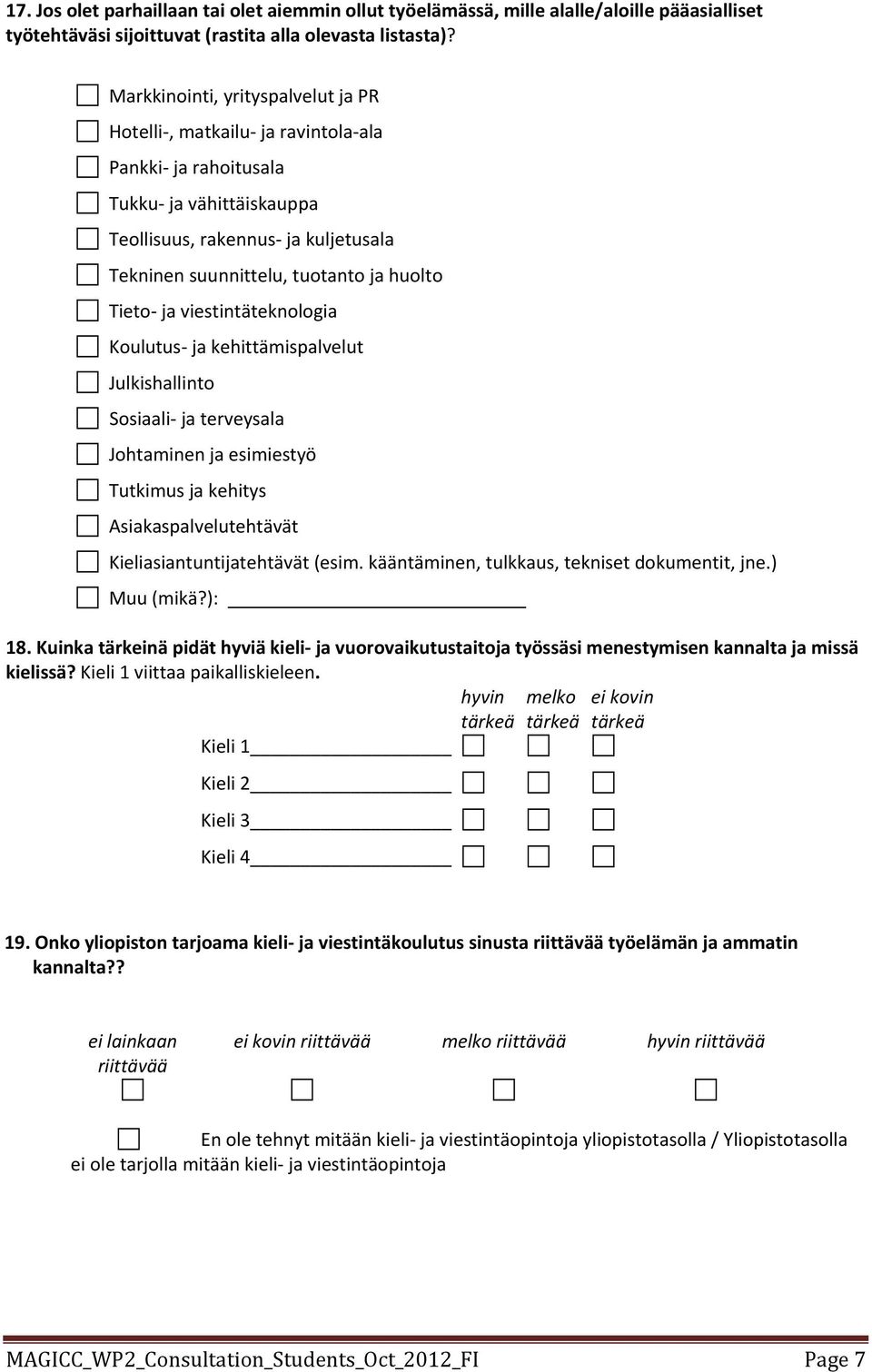 ja viestintäteknologia Koulutus ja kehittämispalvelut Julkishallinto Sosiaali ja terveysala Johtaminen ja esimiestyö Tutkimus ja kehitys Asiakaspalvelutehtävät Kieliasiantuntijatehtävät (esim.