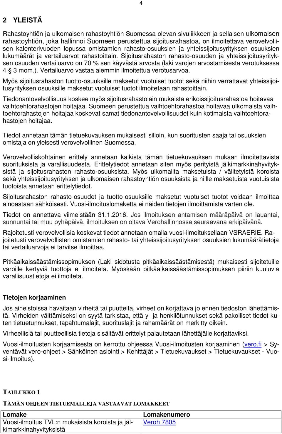 Sijoitusrahaston rahasto-osuuden ja yhteissijoitusyrityksen osuuden vertailuarvo on 70 % sen käyvästä arvosta (laki varojen arvostamisesta verotuksessa 4 3 mom.).
