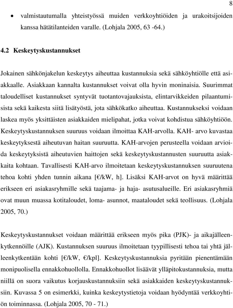 Suurimmat taloudelliset kustannukset syntyvät tuotantovajauksista, elintarvikkeiden pilaantumisista sekä kaikesta siitä lisätyöstä, jota sähkökatko aiheuttaa.