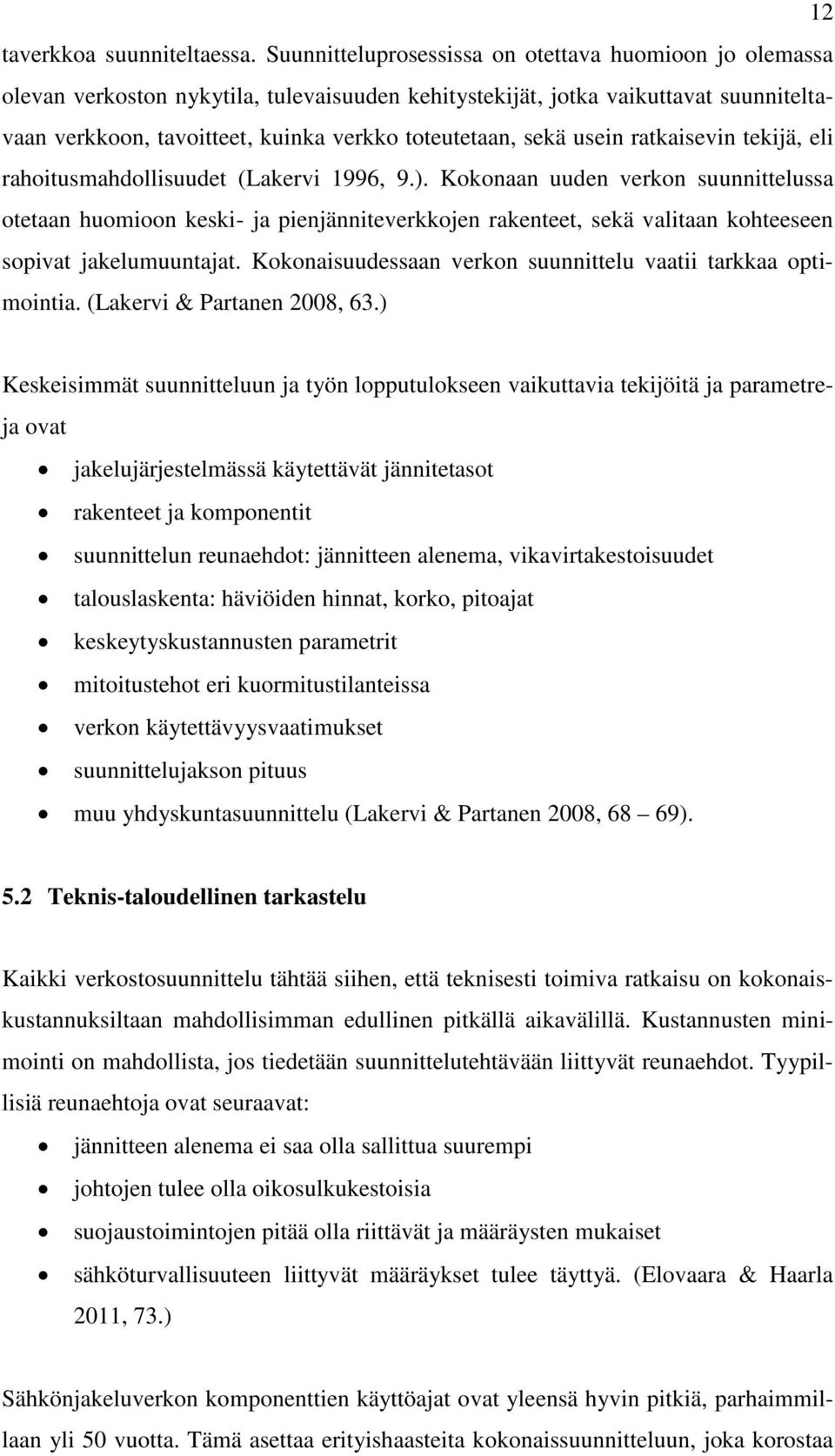 sekä usein ratkaisevin tekijä, eli rahoitusmahdollisuudet (Lakervi 1996, 9.).