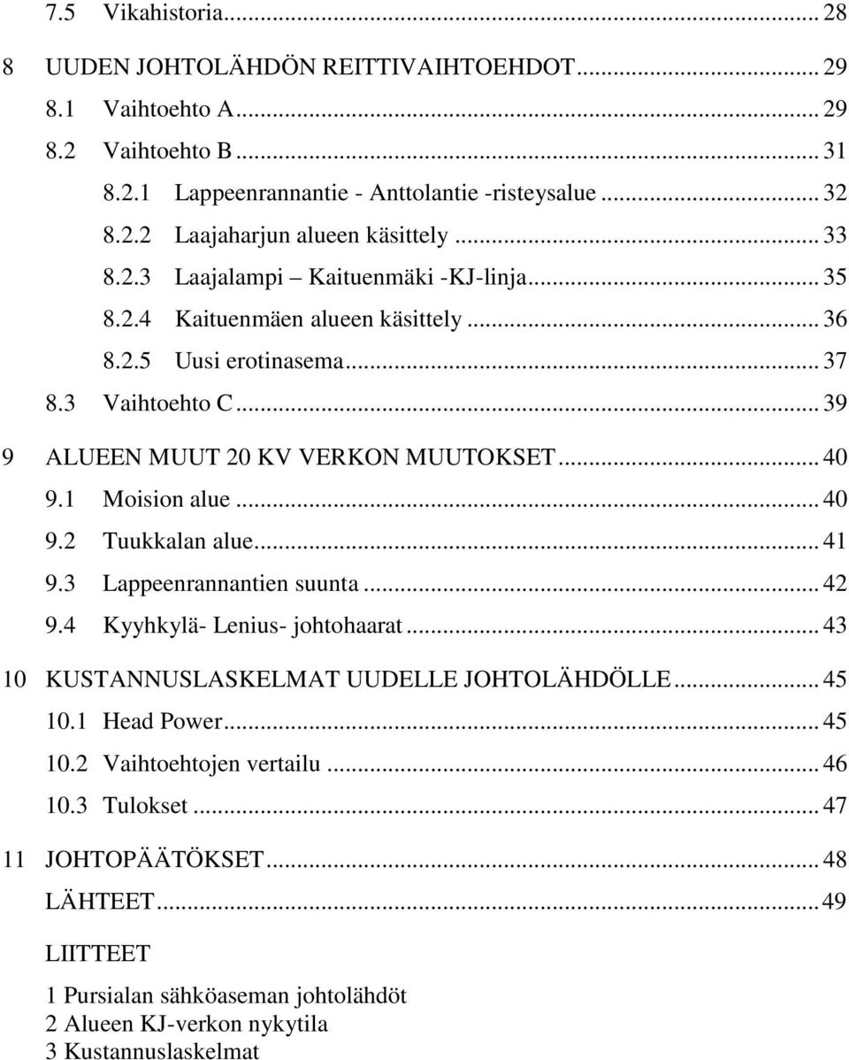 1 Moision alue... 40 9.2 Tuukkalan alue... 41 9.3 Lappeenrannantien suunta... 42 9.4 Kyyhkylä- Lenius- johtohaarat... 43 10 KUSTANNUSLASKELMAT UUDELLE JOHTOLÄHDÖLLE... 45 10.1 Head Power.