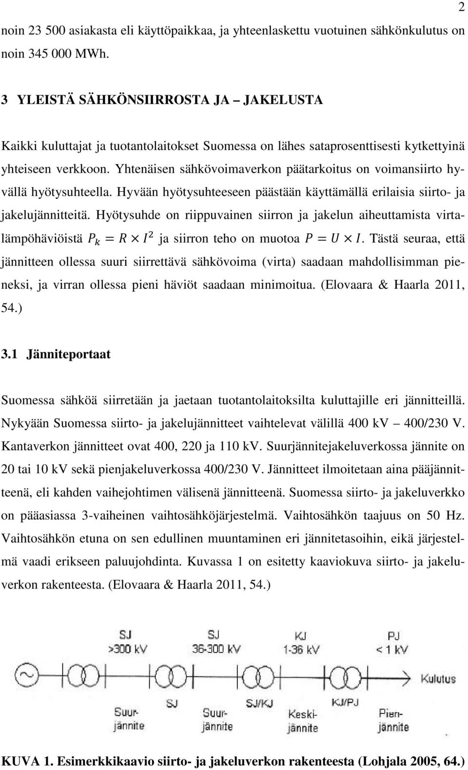 Yhtenäisen sähkövoimaverkon päätarkoitus on voimansiirto hyvällä hyötysuhteella. Hyvään hyötysuhteeseen päästään käyttämällä erilaisia siirto- ja jakelujännitteitä.