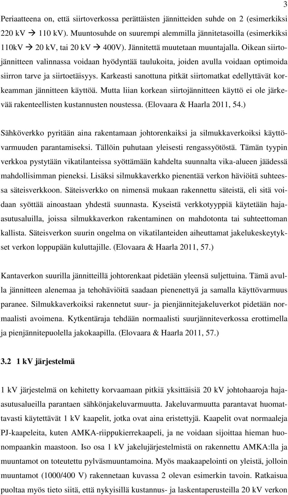 Karkeasti sanottuna pitkät siirtomatkat edellyttävät korkeamman jännitteen käyttöä. Mutta liian korkean siirtojännitteen käyttö ei ole järkevää rakenteellisten kustannusten noustessa.