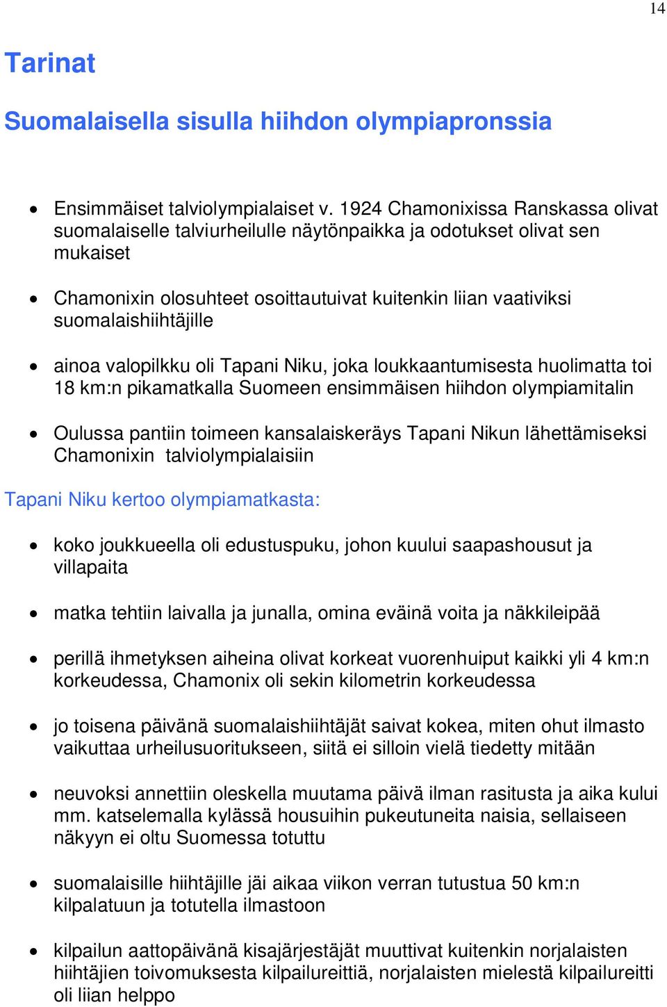 ainoa valopilkku oli Tapani Niku, joka loukkaantumisesta huolimatta toi 18 km:n pikamatkalla Suomeen ensimmäisen hiihdon olympiamitalin Oulussa pantiin toimeen kansalaiskeräys Tapani Nikun