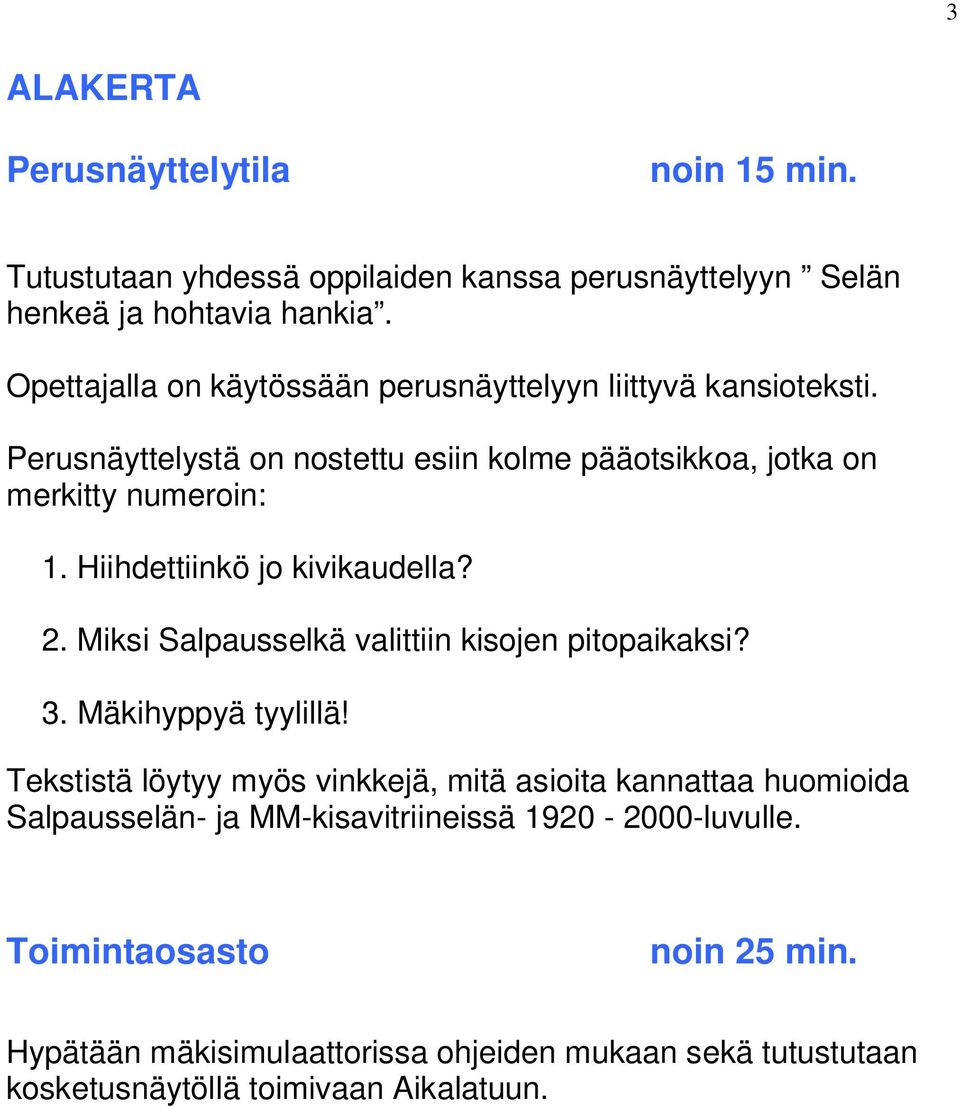 Hiihdettiinkö jo kivikaudella? 2. Miksi Salpausselkä valittiin kisojen pitopaikaksi? 3. Mäkihyppyä tyylillä!