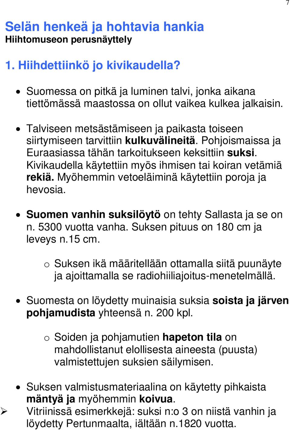 Kivikaudella käytettiin myös ihmisen tai koiran vetämiä rekiä. Myöhemmin vetoeläiminä käytettiin poroja ja hevosia. Suomen vanhin suksilöytö on tehty Sallasta ja se on n. 5300 vuotta vanha.