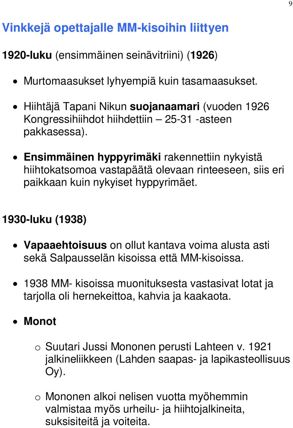 Ensimmäinen hyppyrimäki rakennettiin nykyistä hiihtokatsomoa vastapäätä olevaan rinteeseen, siis eri paikkaan kuin nykyiset hyppyrimäet.