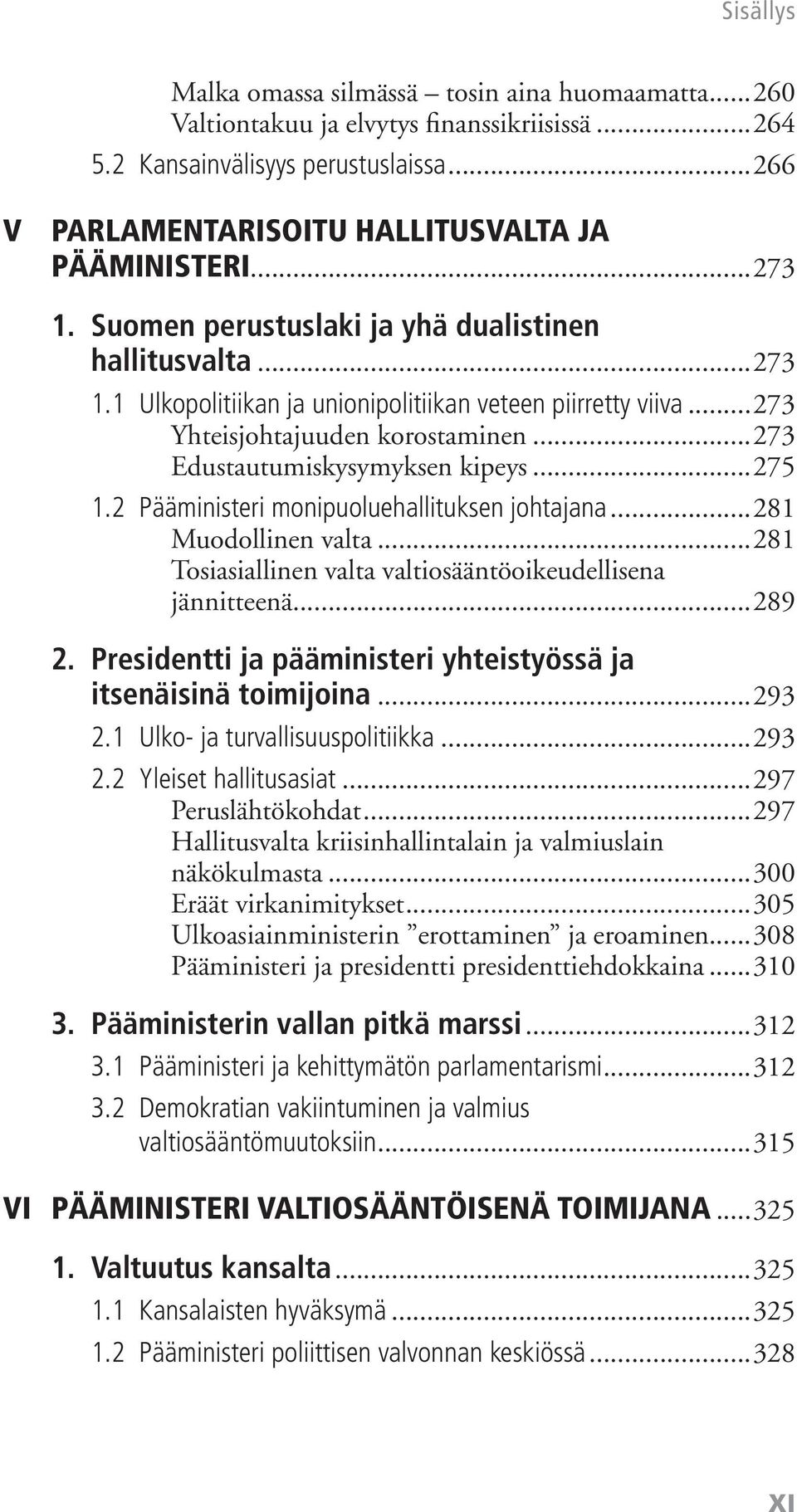 ..273 Edustautumiskysymyksen kipeys...275 1.2 Pääministeri monipuoluehallituksen johtajana...281 Muodollinen valta...281 Tosiasiallinen valta valtiosääntöoikeudellisena jännitteenä...289 2.