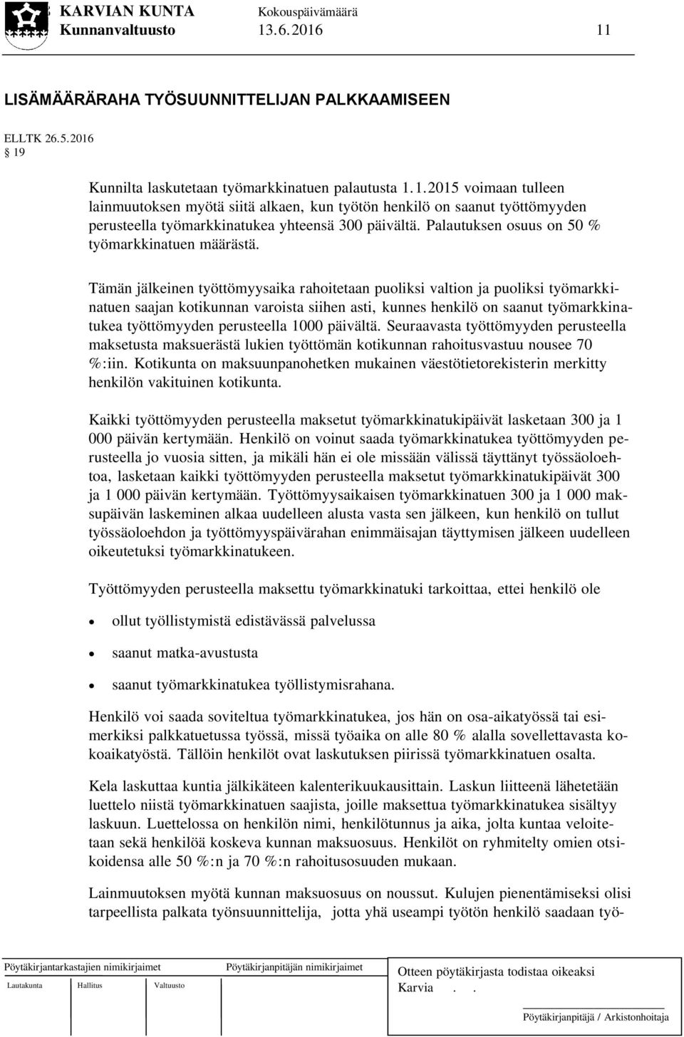 Tämän jälkeinen työttömyysaika rahoitetaan puoliksi valtion ja puoliksi työmarkkinatuen saajan kotikunnan varoista siihen asti, kunnes henkilö on saanut työmarkkinatukea työttömyyden perusteella 1000