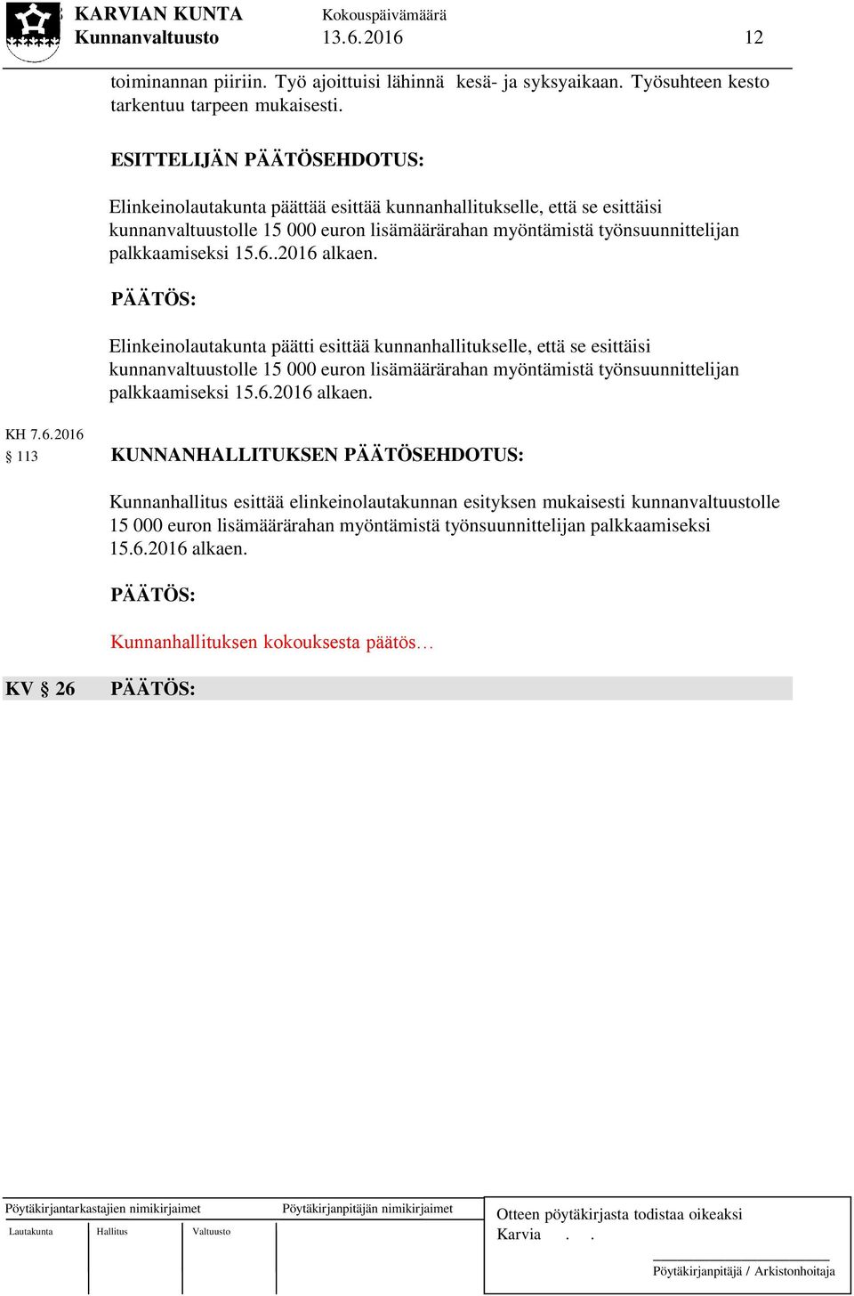 .2016 alkaen. Elinkeinolautakunta päätti esittää kunnanhallitukselle, että se esittäisi kunnanvaltuustolle 15 000 euron lisämäärärahan myöntämistä työnsuunnittelijan palkkaamiseksi 15.6.2016 alkaen. KH 7.