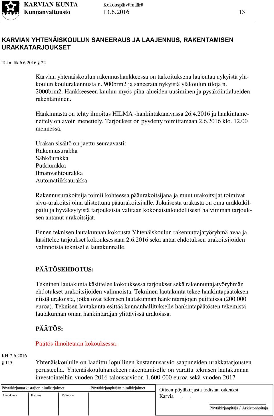 Hankinnasta on tehty ilmoitus HILMA -hankintakanavassa 26.4.2016 ja hankintamenettely on avoin menettely. Tarjoukset on pyydetty toimittamaan 2.6.2016 klo. 12.00 mennessä.