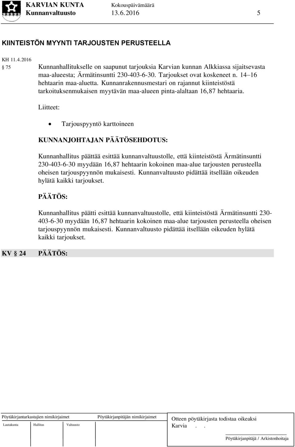 Kunnanrakennusmestari on rajannut kiinteistöstä tarkoituksenmukaisen myytävän maa-alueen pinta-alaltaan 16,87 hehtaaria.