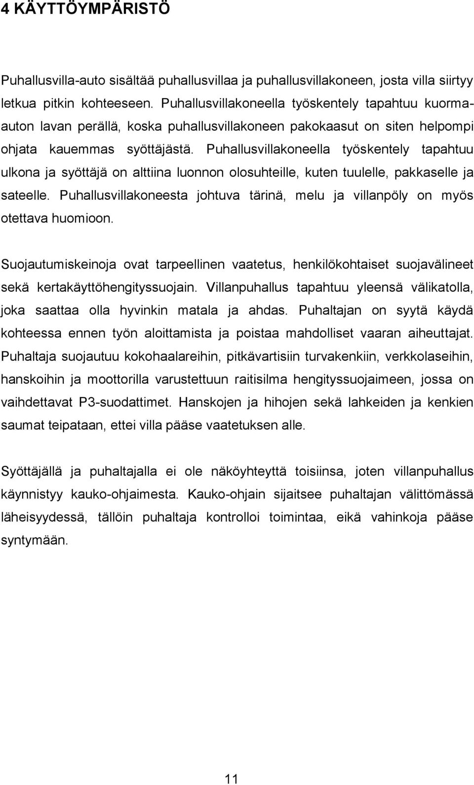 Puhallusvillakoneella työskentely tapahtuu ulkona ja syöttäjä on alttiina luonnon olosuhteille, kuten tuulelle, pakkaselle ja sateelle.