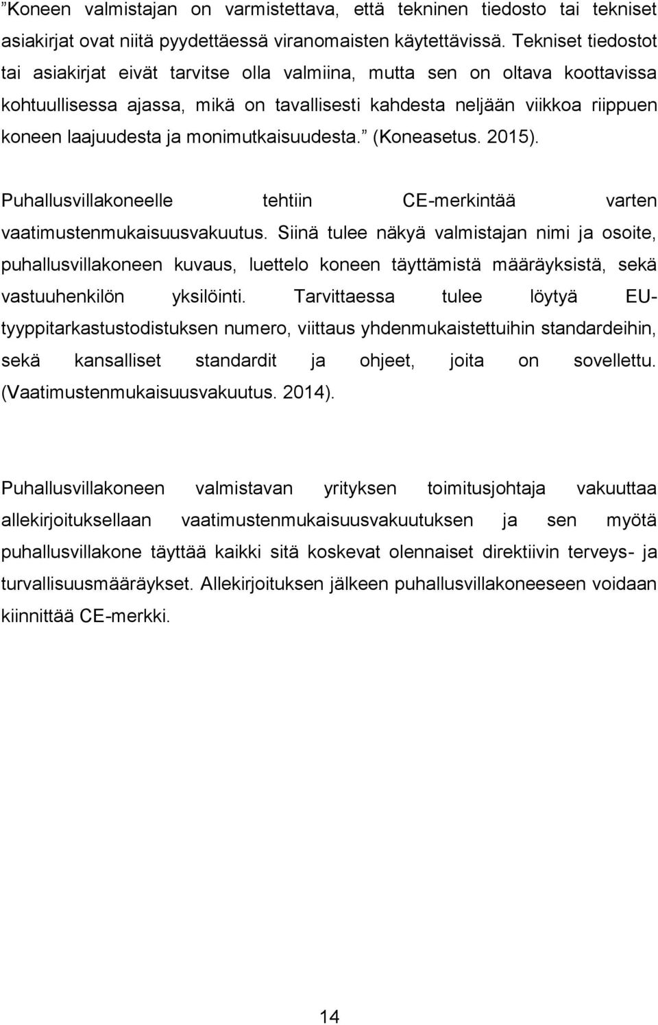 monimutkaisuudesta. (Koneasetus. 2015). Puhallusvillakoneelle tehtiin CE-merkintää varten vaatimustenmukaisuusvakuutus.