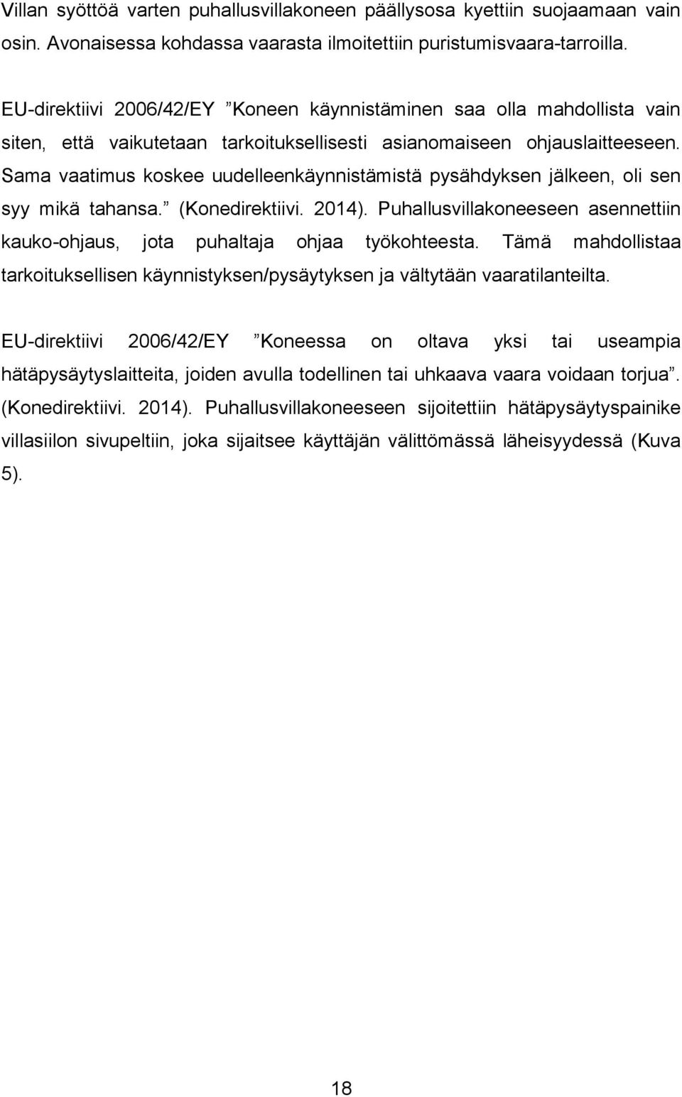 Sama vaatimus koskee uudelleenkäynnistämistä pysähdyksen jälkeen, oli sen syy mikä tahansa. (Konedirektiivi. 2014). Puhallusvillakoneeseen asennettiin kauko-ohjaus, jota puhaltaja ohjaa työkohteesta.