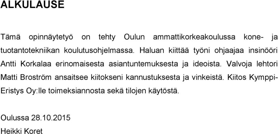 Haluan kiittää työni ohjaajaa insinööri Antti Korkalaa erinomaisesta asiantuntemuksesta ja