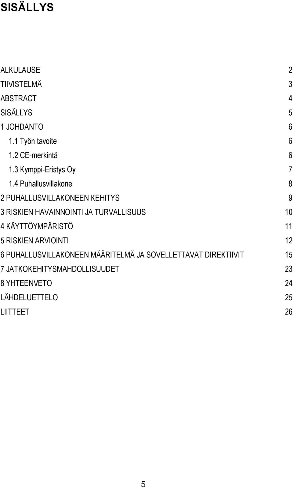 4 Puhallusvillakone 8 2 PUHALLUSVILLAKONEEN KEHITYS 9 3 RISKIEN HAVAINNOINTI JA TURVALLISUUS 10 4