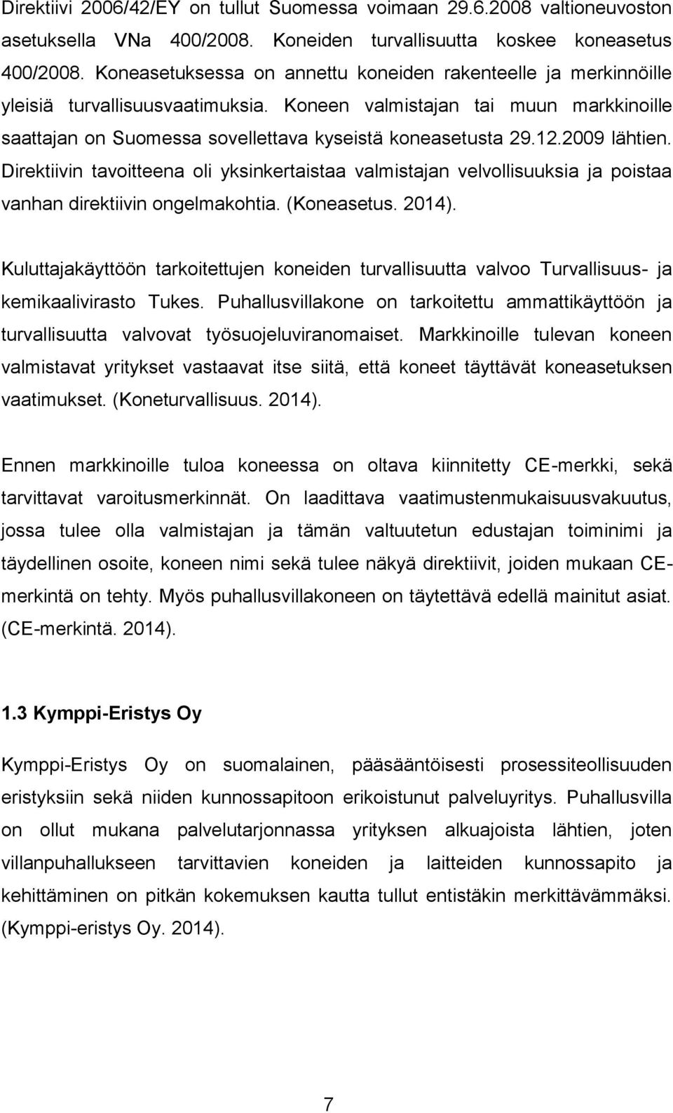 12.2009 lähtien. Direktiivin tavoitteena oli yksinkertaistaa valmistajan velvollisuuksia ja poistaa vanhan direktiivin ongelmakohtia. (Koneasetus. 2014).