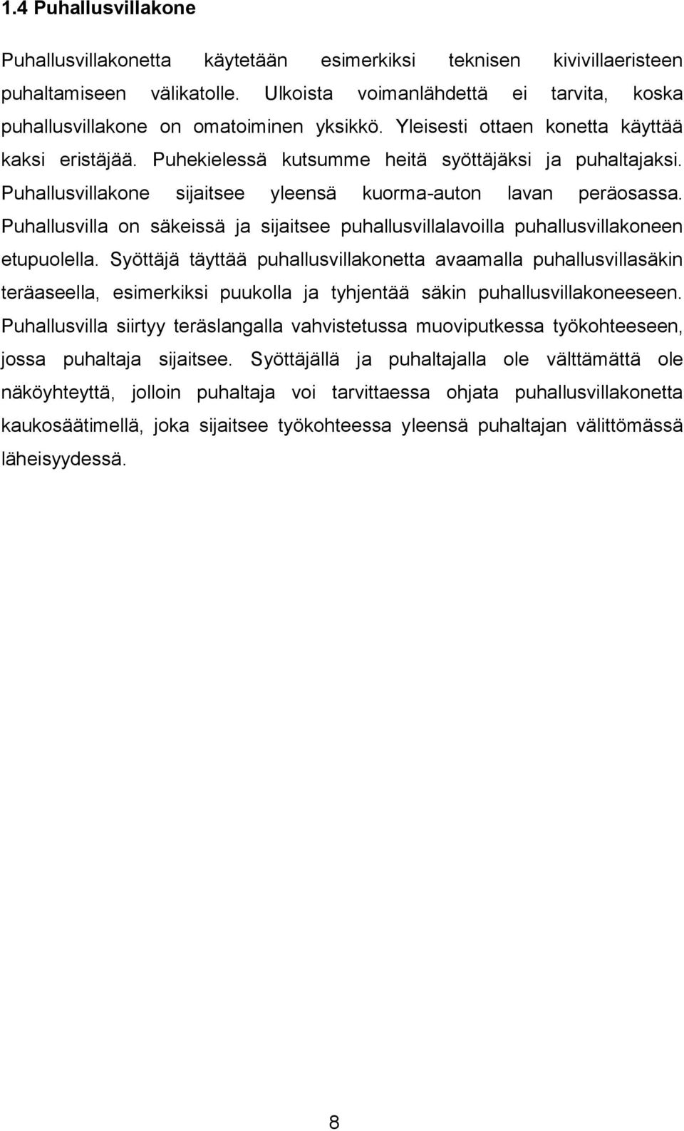 Puhallusvillakone sijaitsee yleensä kuorma-auton lavan peräosassa. Puhallusvilla on säkeissä ja sijaitsee puhallusvillalavoilla puhallusvillakoneen etupuolella.