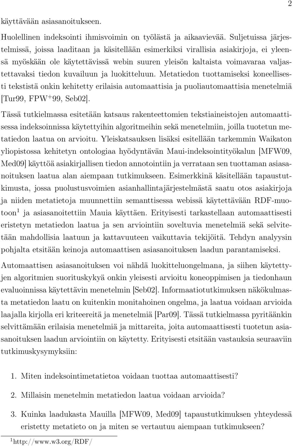 kuvailuun ja luokitteluun. Metatiedon tuottamiseksi koneellisesti tekstistä onkin kehitetty erilaisia automaattisia ja puoliautomaattisia menetelmiä [Tur99, FPW + 99, Seb02].