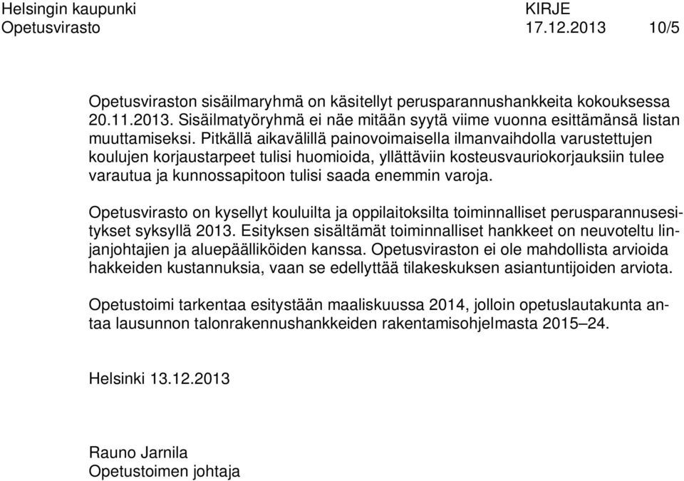 varoja. Opetusvirasto on kysellyt kouluilta ja oppilaitoksilta toiminnalliset perusparannusesitykset syksyllä 2013.