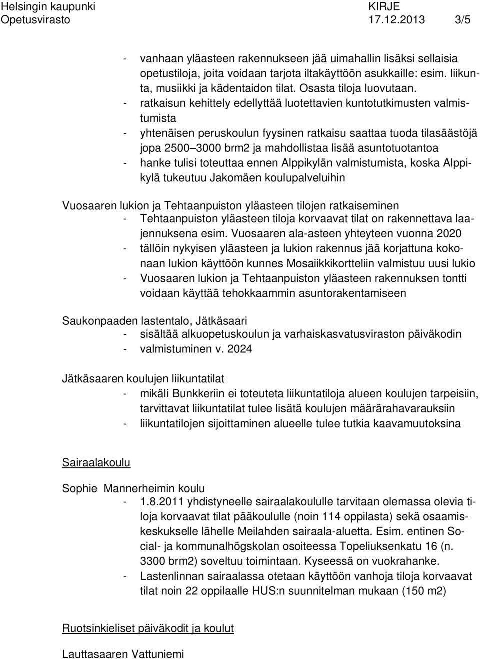 - ratkaisun kehittely edellyttää luotettavien kuntotutkimusten valmistumista - yhtenäisen peruskoulun fyysinen ratkaisu saattaa tuoda tilasäästöjä jopa 2500 3000 brm2 ja mahdollistaa lisää