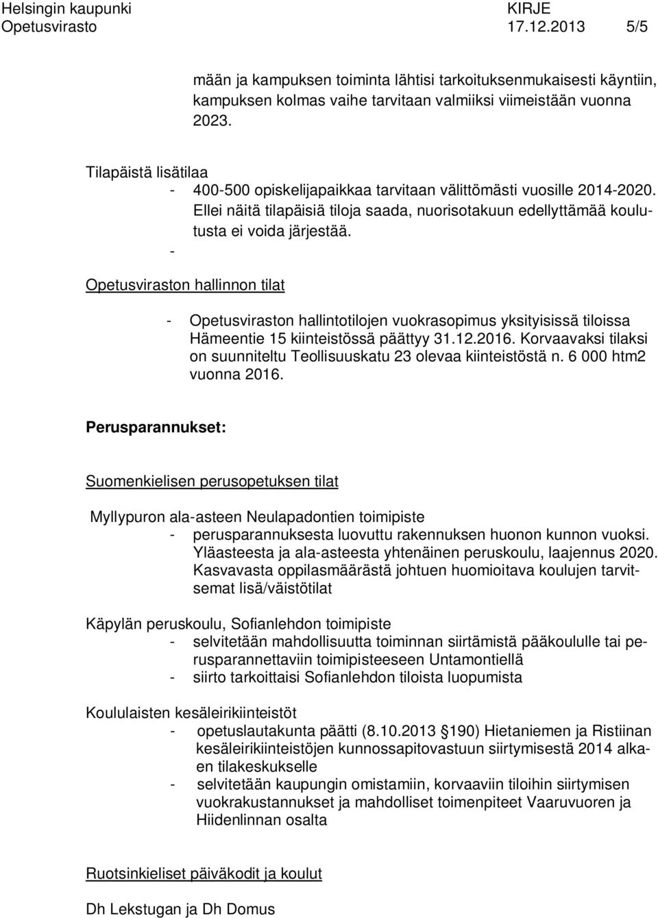 - Opetusviraston hallinnon tilat - Opetusviraston hallintotilojen vuokrasopimus yksityisissä tiloissa Hämeentie 15 kiinteistössä päättyy 31.12.2016.