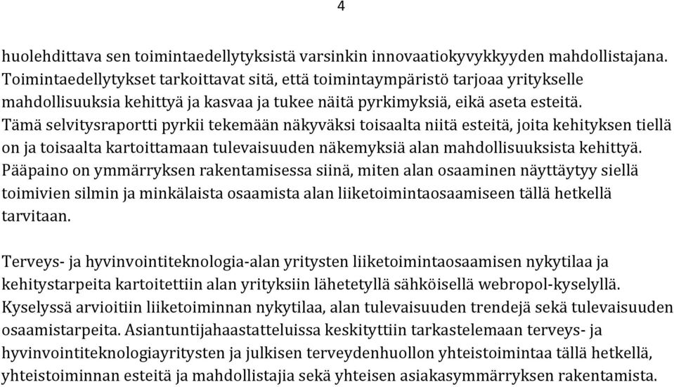 Tämä selvitysraportti pyrkii tekemään näkyväksi toisaalta niitä esteitä, joita kehityksen tiellä on ja toisaalta kartoittamaan tulevaisuuden näkemyksiä alan mahdollisuuksista kehittyä.