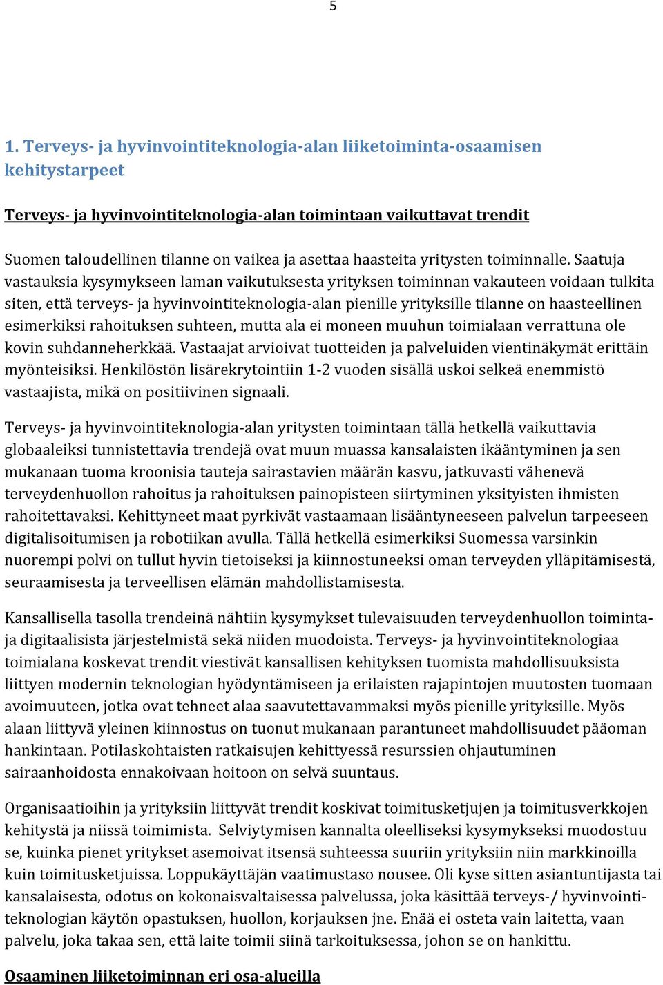 Saatuja vastauksia kysymykseen laman vaikutuksesta yrityksen toiminnan vakauteen voidaan tulkita siten, että terveys ja hyvinvointiteknologia alan pienille yrityksille tilanne on haasteellinen