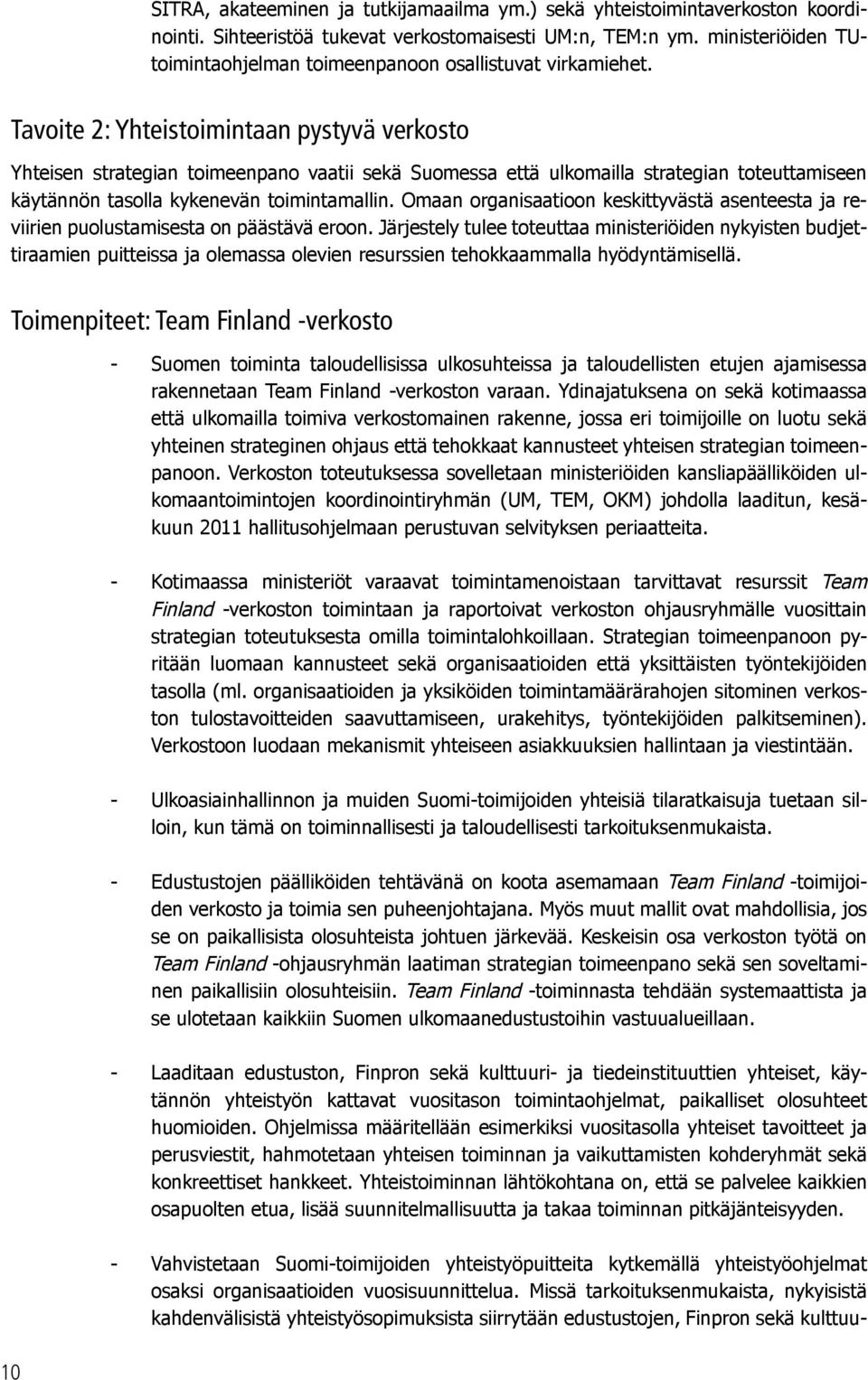 Tavoite 2: Yhteistoimintaan pystyvä verkosto Yhteisen strategian toimeenpano vaatii sekä Suomessa että ulkomailla strategian toteuttamiseen käytännön tasolla kykenevän toimintamallin.