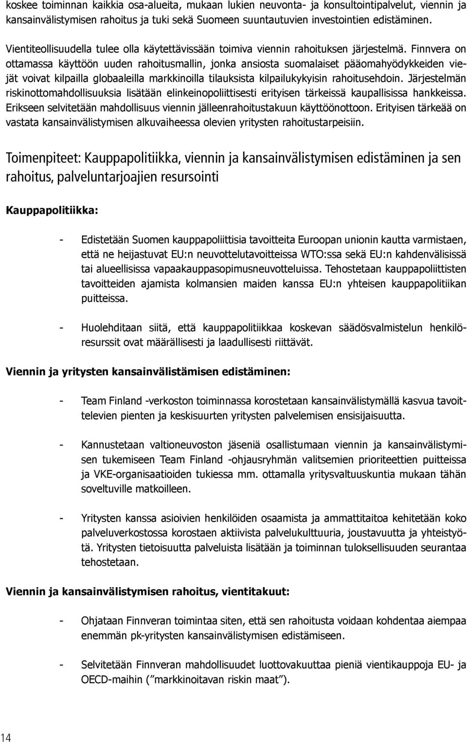 Finnvera on ottamassa käyttöön uuden rahoitusmallin, jonka ansiosta suomalaiset pääomahyödykkeiden viejät voivat kilpailla globaaleilla markkinoilla tilauksista kilpailukykyisin rahoitusehdoin.