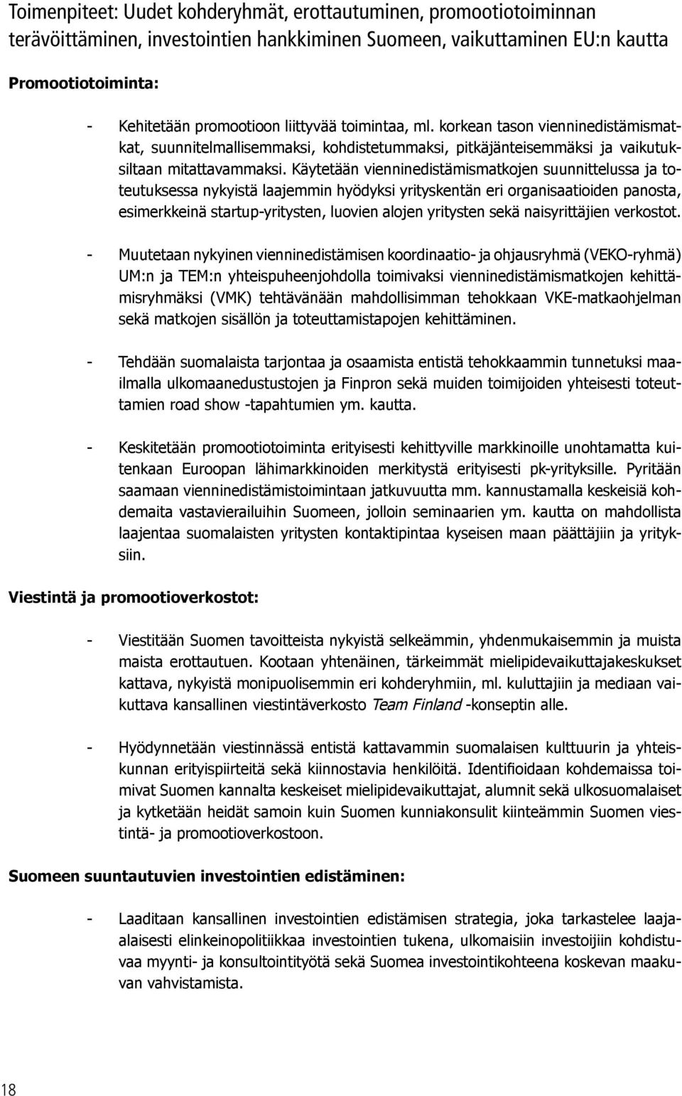 Käytetään vienninedistämismatkojen suunnittelussa ja toteutuksessa nykyistä laajemmin hyödyksi yrityskentän eri organisaatioiden panosta, esimerkkeinä startup-yritysten, luovien alojen yritysten sekä