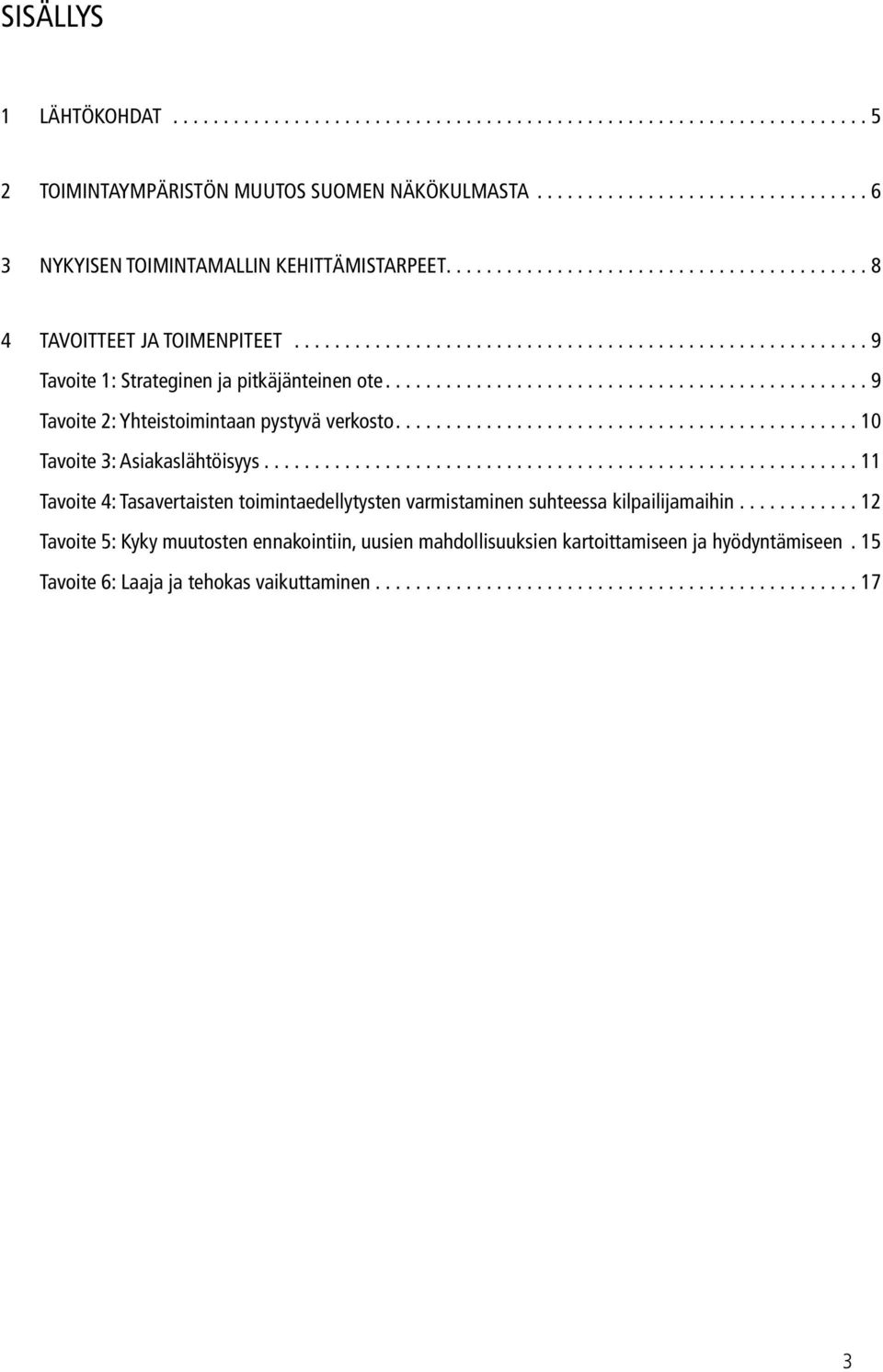 ..10 Tavoite 3: Asiakaslähtöisyys... 11 Tavoite 4: tasavertaisten toimintaedellytysten varmistaminen suhteessa kilpailijamaihin.