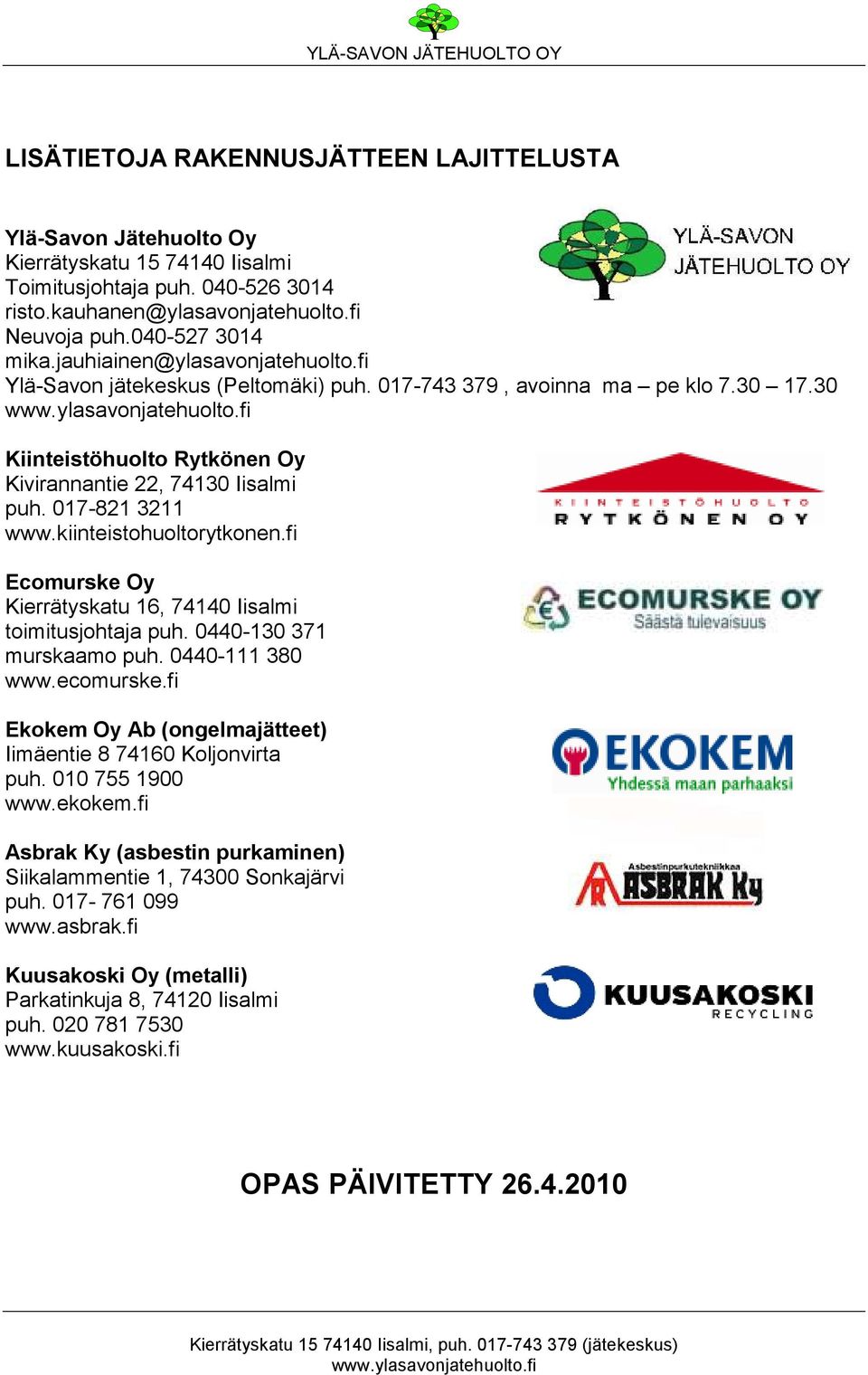 kiinteistohuoltorytkonen.fi Ecomurske Oy Kierrätyskatu 16, 74140 Iisalmi toimitusjohtaja puh. 0440-130 371 murskaamo puh. 0440-111 380 www.ecomurske.