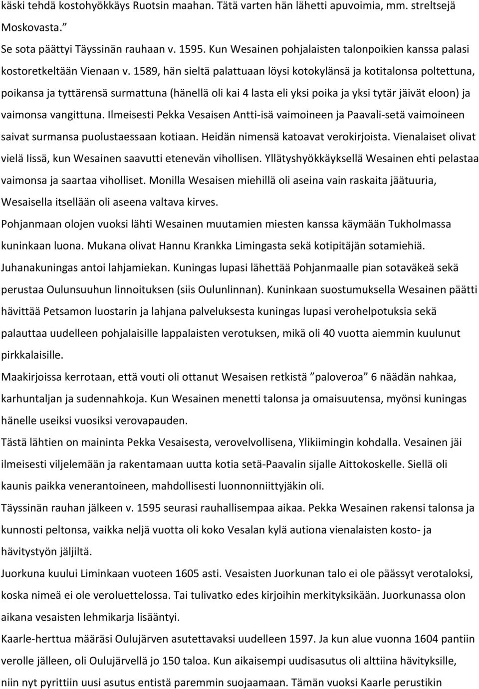 1589, hän sieltä palattuaan löysi kotokylänsä ja kotitalonsa poltettuna, poikansa ja tyttärensä surmattuna (hänellä oli kai 4 lasta eli yksi poika ja yksi tytär jäivät eloon) ja vaimonsa vangittuna.
