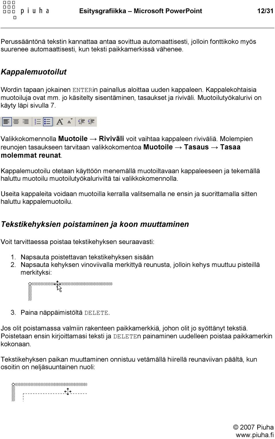 Muotoilutyökalurivi on käyty läpi sivulla 7. Valikkokomennolla Muotoile Riviväli voit vaihtaa kappaleen riviväliä.