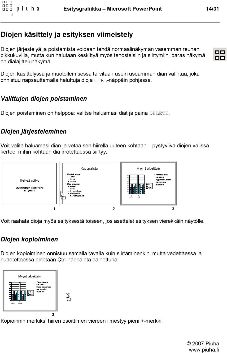 Diojen käsittelyssä ja muotoilemisessa tarvitaan usein useamman dian valintaa, joka onnistuu napsauttamalla haluttuja dioja CTRL-näppäin pohjassa.