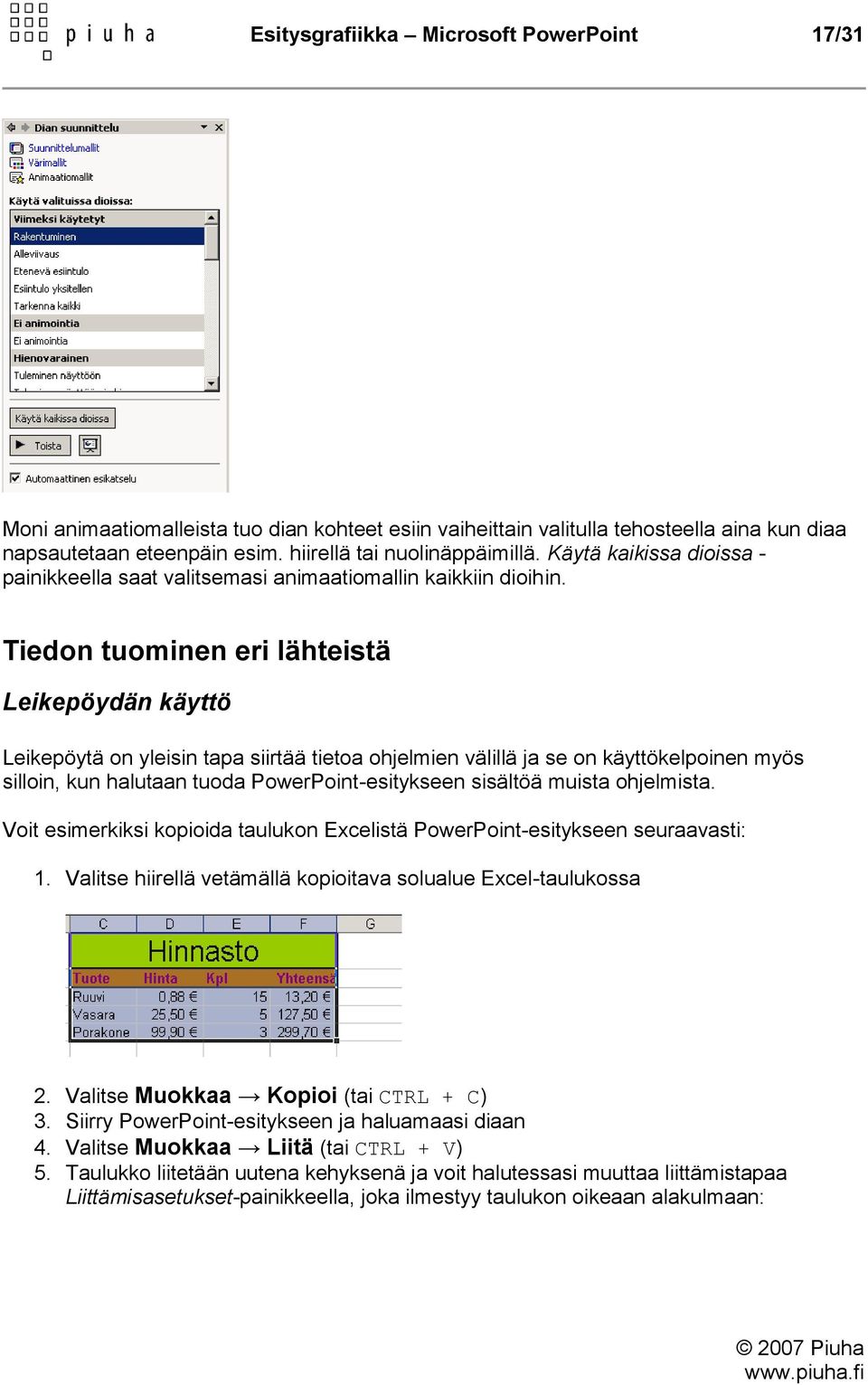 Tiedon tuominen eri lähteistä Leikepöydän käyttö Leikepöytä on yleisin tapa siirtää tietoa ohjelmien välillä ja se on käyttökelpoinen myös silloin, kun halutaan tuoda PowerPoint-esitykseen sisältöä