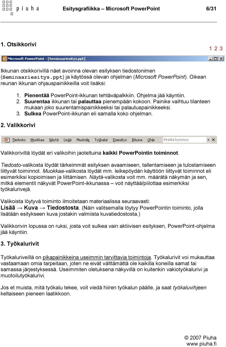 Suurentaa ikkunan tai palauttaa pienempään kokoon. Painike vaihtuu tilanteen mukaan joko suurentamispainikkeeksi tai palautuspainikkeeksi. 3. Sulkea PowerPoint-ikkunan eli samalla koko ohjelman. 2.