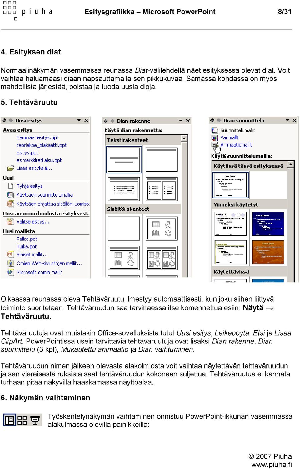 Tehtäväruutu Oikeassa reunassa oleva Tehtäväruutu ilmestyy automaattisesti, kun joku siihen liittyvä toiminto suoritetaan. Tehtäväruudun saa tarvittaessa itse komennettua esiin: Näytä Tehtäväruutu.