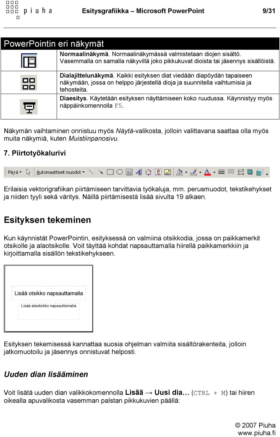 Kaikki esityksen diat viedään diapöydän tapaiseen näkymään, jossa on helppo järjestellä dioja ja suunnitella vaihtumisia ja tehosteita. Diaesitys. Käytetään esityksen näyttämiseen koko ruudussa.