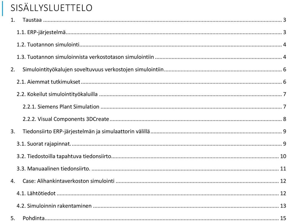 .. 7 2.2.2. Visual Components 3DCreate... 8 3. Tiedonsiirto ERP-järjestelmän ja simulaattorin välillä... 9 3.1. Suorat rajapinnat.... 9 3.2. Tiedostoilla tapahtuva tiedonsiirto.