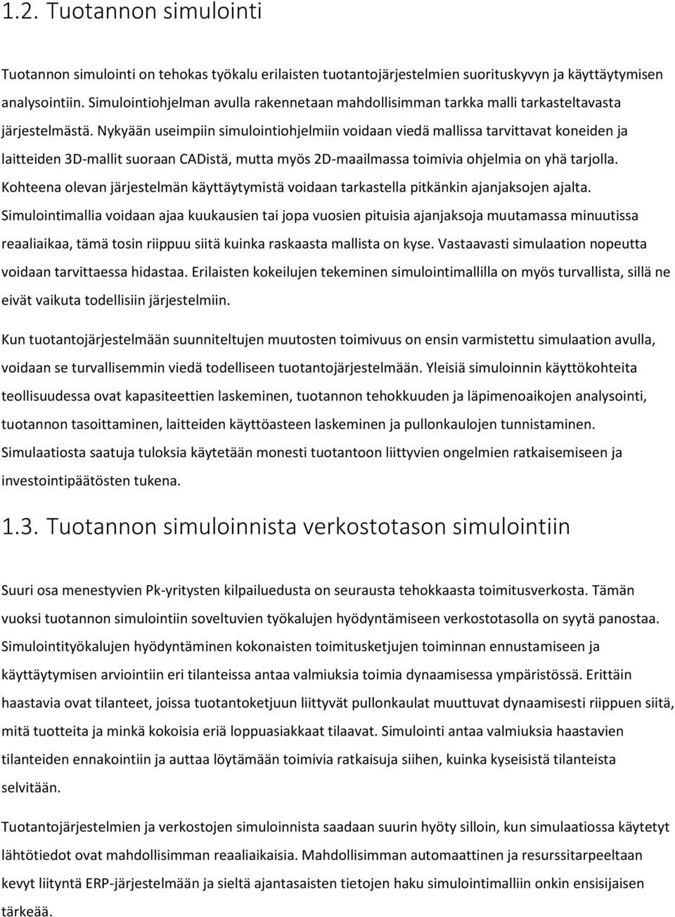 Nykyään useimpiin simulointiohjelmiin voidaan viedä mallissa tarvittavat koneiden ja laitteiden 3D-mallit suoraan CADistä, mutta myös 2D-maailmassa toimivia ohjelmia on yhä tarjolla.