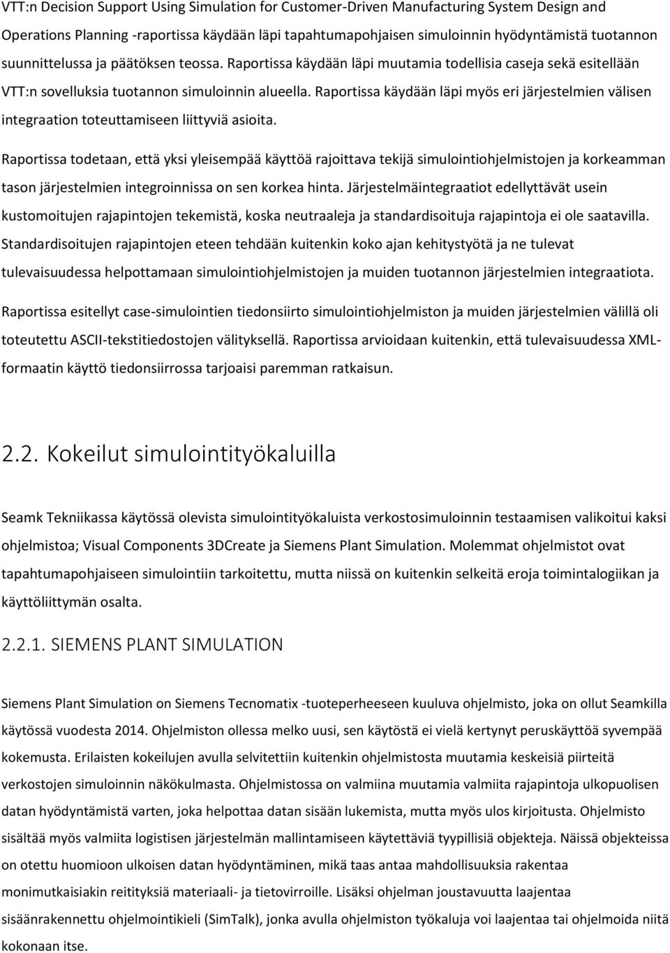 Raportissa käydään läpi myös eri järjestelmien välisen integraation toteuttamiseen liittyviä asioita.