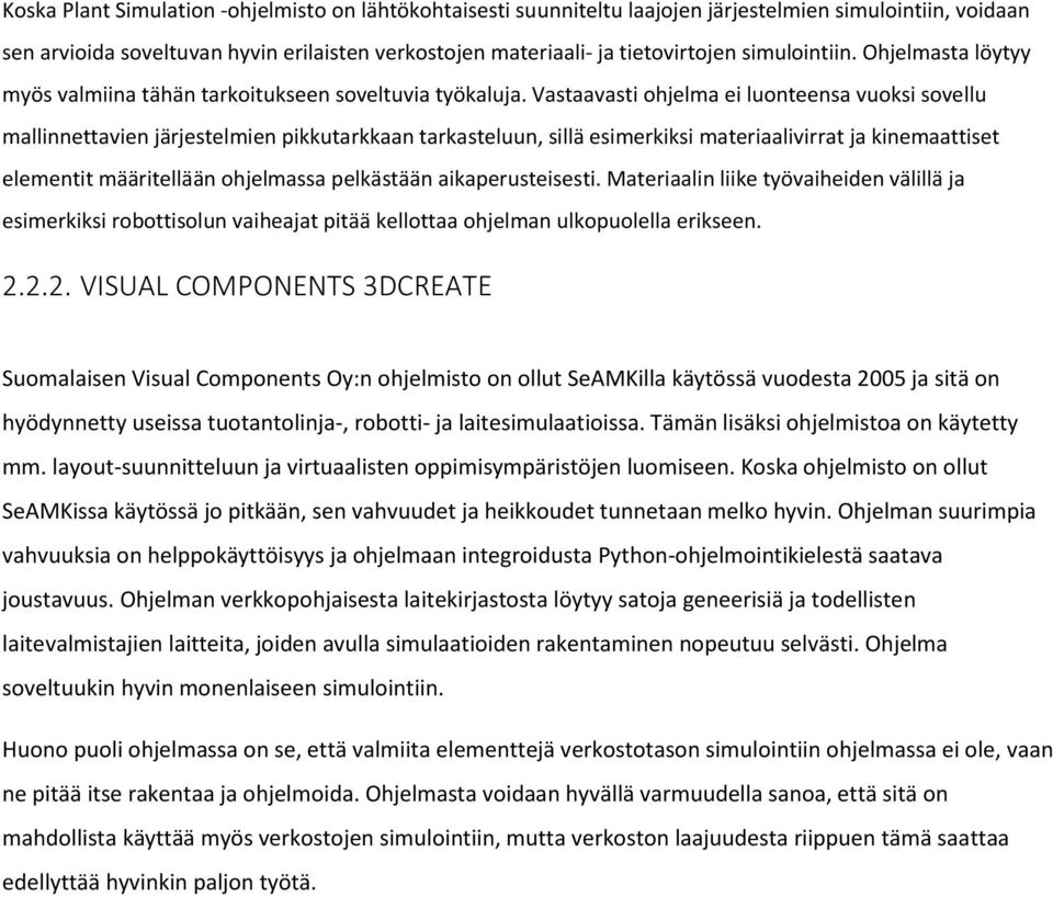 Vastaavasti ohjelma ei luonteensa vuoksi sovellu mallinnettavien järjestelmien pikkutarkkaan tarkasteluun, sillä esimerkiksi materiaalivirrat ja kinemaattiset elementit määritellään ohjelmassa