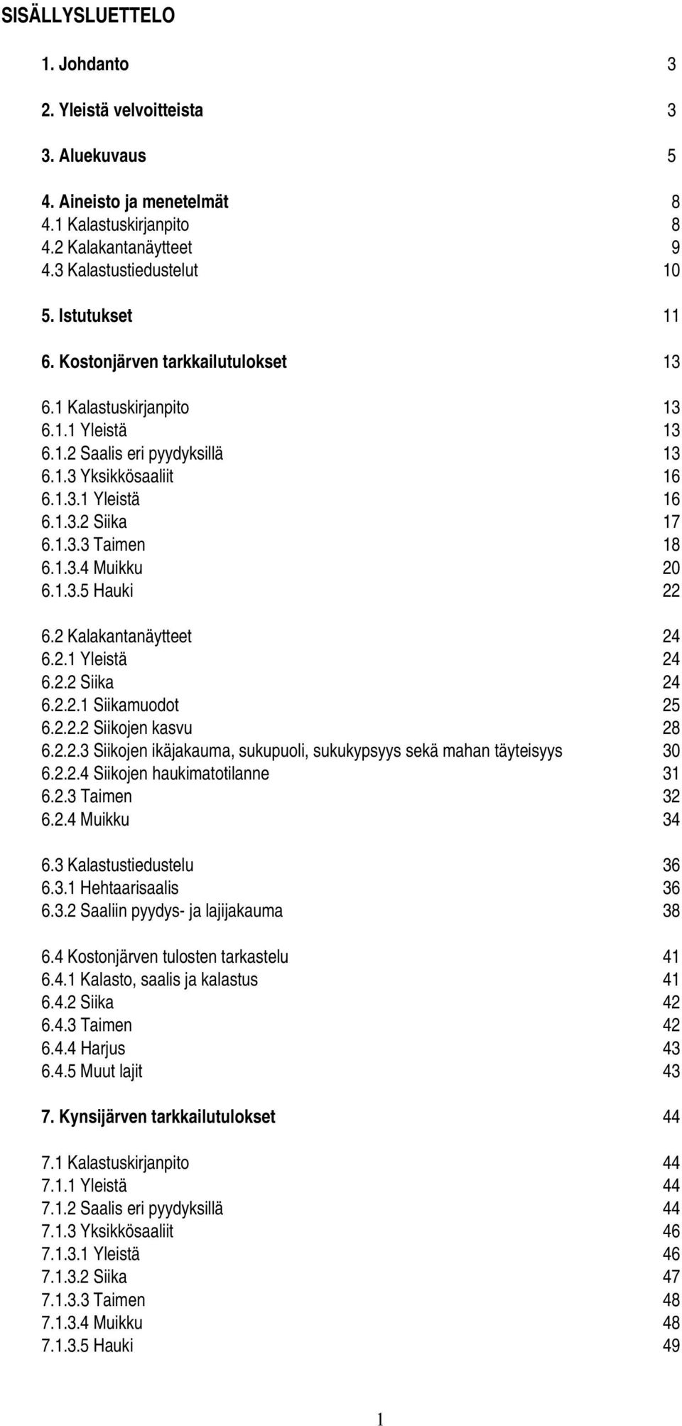 1.3.5 Hauki 22 6.2 Kalakantanäytteet 24 6.2.1 Yleistä 24 6.2.2 Siika 24 6.2.2.1 Siikamuodot 25 6.2.2.2 Siikojen kasvu 28 6.2.2.3 Siikojen ikäjakauma, sukupuoli, sukukypsyys sekä mahan täyteisyys 3 6.