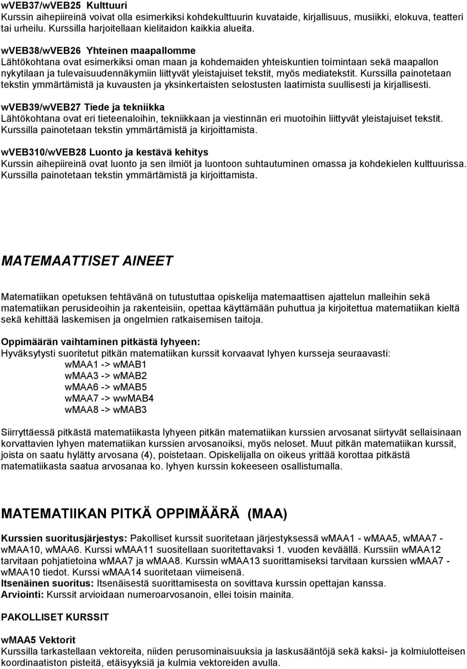 wveb38/wveb26 Yhteinen maapallomme Lähtökohtana ovat esimerkiksi oman maan ja kohdemaiden yhteiskuntien toimintaan sekä maapallon nykytilaan ja tulevaisuudennäkymiin liittyvät yleistajuiset tekstit,