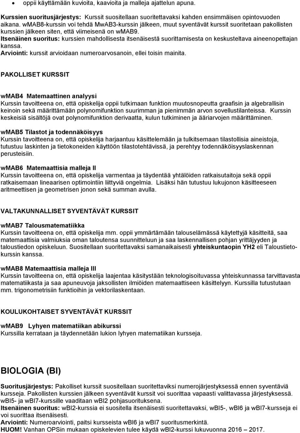 Itsenäinen suoritus: kurssien mahdollisesta itsenäisestä suorittamisesta on keskusteltava aineenopettajan kanssa. Arviointi: kurssit arvioidaan numeroarvosanoin, ellei toisin mainita.