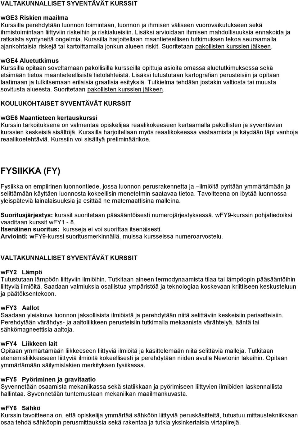 Kurssilla harjoitellaan maantieteellisen tutkimuksen tekoa seuraamalla ajankohtaisia riskejä tai kartoittamalla jonkun alueen riskit. Suoritetaan pakollisten kurssien jälkeen.